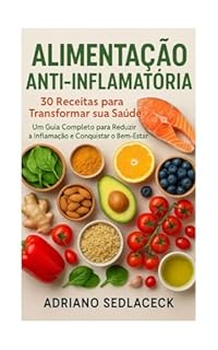 Livro ALIMENTAÇÃO ANTI-INFLAMATÓRIA: 30 Receitas para Transformar sua Saúde Um Guia Completo para Reduzir a Inflamação e Conquistar o Bem-Estar