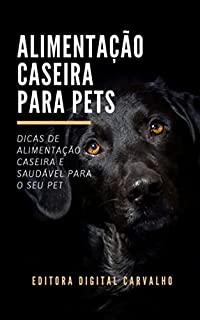 Alimentação Caseira Para Pets: E-book Alimentação Caseira Para Pets