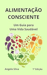 Alimentação Consciente: Um Guia para Uma Vida Saudável (Saúde e Fitness para uma Vida Revigorada)