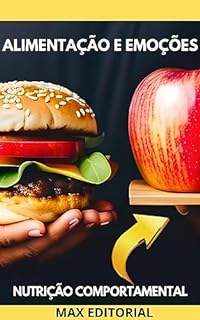 Alimentação e Emoções : Como Lidar com a Tristeza, a Raiva e a Solidão (Nutrição Comportamental - Saúde & Vida)