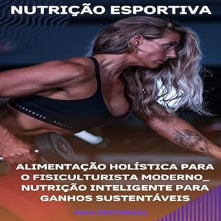 Livro Alimentação Holística para o Fisiculturista Moderno: Nutrição Inteligente para Ganhos Sustentáveis (NUTRIÇÃO ESPORTIVA, MUSCULAÇÃO & HIPERTROFIA Livro 1)