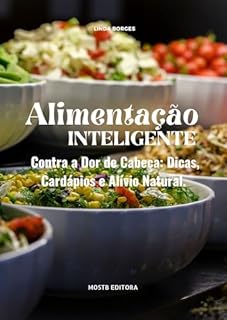 “Alimentação Inteligente Contra a Dor de Cabeça: : Dicas, Cardápios e Alívio Natural