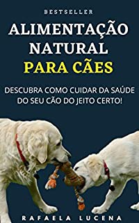 ALIMENTAÇÃO NATURAL PARA CÃES: Descubra Como Cuidar da Saúde do Seu Cão do Jeito Certo