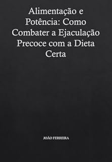 Livro Alimentação e Potência: Como Combater a Ejaculação Precoce com a Dieta Certa