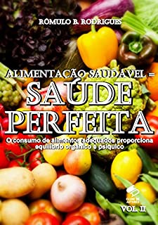 Livro ALIMENTAÇÃO SAUDÁVEL = SAÚDE PERFEITA O consumo de alimentos adequados proporciona equilíbrio orgânico e psíquico  VOL. II (NUTRIÇÃO Livro 2)