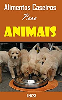Alimentos Caseiros Para Animais: E-book Alimentos Caseiros Para Animais
