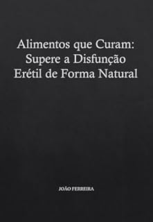Livro Alimentos que Curam: Supere a Disfunção Erétil de Forma Natural