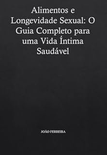 Livro Alimentos e Longevidade Sexual: O Guia Completo para uma Vida Íntima Saudável