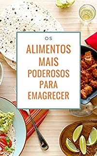 Os Alimentos mais Poderosos para Emagrecer