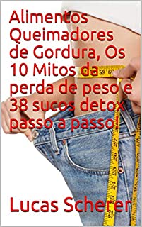 Livro Alimentos Queimadores de Gordura, Os 10 Mitos da perda de peso e 38 sucos detox passo a passo!