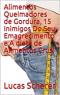 Livro Alimentos Queimadores de Gordura, 15 Inimigos Do Seu Emagrecimento e A dieta de Alimentos Crus!