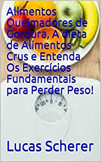 Livro Alimentos Queimadores de Gordura, A dieta de Alimentos Crus e Entenda Os Exercícios Fundamentais para Perder Peso!