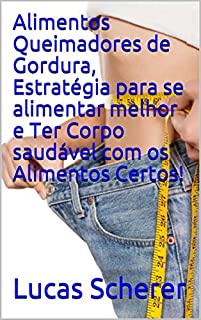 Livro Alimentos Queimadores de Gordura, Estratégia para se alimentar melhor e Ter Corpo saudável com os Alimentos Certos!