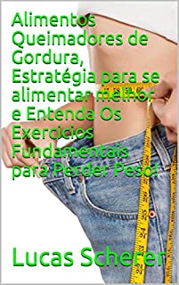 Livro Alimentos Queimadores de Gordura, Estratégia para se alimentar melhor e Entenda Os Exercicios Fundamentais para Perder Peso!