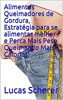 Alimentos Queimadores de Gordura, Estratégia para se alimentar melhor e Perca Mais Peso Queimando Mais Calorias!