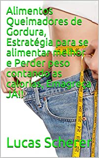 Alimentos Queimadores de Gordura, Estratégia para se alimentar melhor e Perder peso contando as calorias, Emagreça JÁ!!