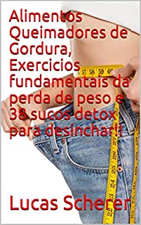 Alimentos Queimadores de Gordura, Exercicios fundamentais da perda de peso e 38 sucos detox para desinchar!!