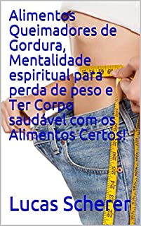 Livro Alimentos Queimadores de Gordura, Mentalidade espiritual para perda de peso e Ter Corpo saudável com os Alimentos Certos!