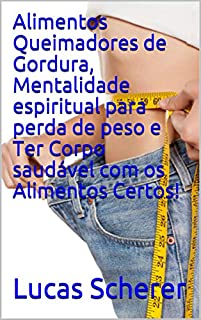 Alimentos Queimadores de Gordura, Mentalidade espiritual para perda de peso e Ter Corpo saudável com os Alimentos Certos!