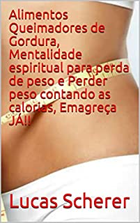 Livro Alimentos Queimadores de Gordura, Mentalidade espiritual para perda de peso e Perder peso contando as calorias, Emagreça JÁ!!