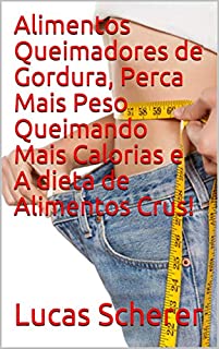 Alimentos Queimadores de Gordura, Perca Mais Peso Queimando Mais Calorias e A dieta de Alimentos Crus!