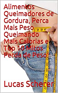 Livro Alimentos Queimadores de Gordura, Perca Mais Peso Queimando Mais Calorias e Top 10 Mitos Perda de Peso!