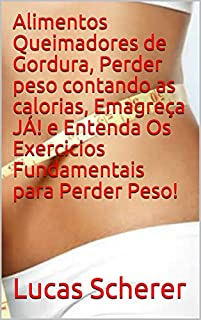Livro Alimentos Queimadores de Gordura, Perder peso contando as calorias, Emagreça JÁ! e Entenda Os Exercicios Fundamentais para Perder Peso!