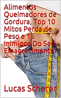 Livro Alimentos Queimadores de Gordura, Top 10 Mitos Perda de Peso e 15 Inimigos Do Seu Emagrecimento!