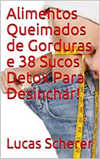 Livro Alimentos Queimados de Gorduras e 38 Sucos Detox Para Desinchar!
