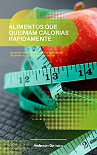 Livro Alimentos Que Queimam Calorias Rapidamente: Aprenda neste ebook as dicas exclusivas de alimentos que queimam calorias