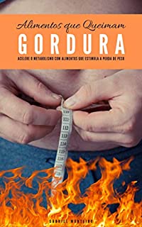Livro Alimentos que Queimam Gordura: Acelere o Metabolismo com Alimentos que Estimula a Perda de Peso