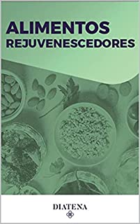 Livro Alimentos Rejuvenescedores - Diatena (Diatena - Ebooks para ajudar a ter uma vida mais saudável e com bem-estar. Livro 8)