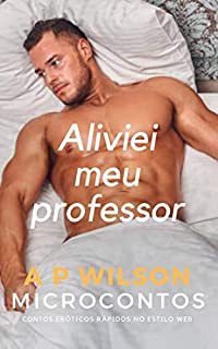 Aliviei meu Professor [Microconto Erótico] (Microcontos Livro 5)