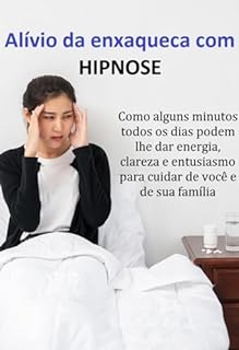 Livro Alívio Da Enxaqueca Com Hipnose Como Alguns Minutos Todos Os Dias Podem Lhe Dar Energia, Clareza E Entusiasmo Para Cuidar De Você E De Sua Família