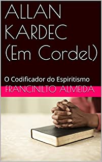 Livro ALLAN KARDEC (Em Cordel): O Codificador do Espiritismo
