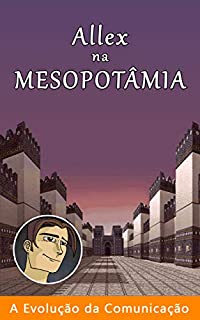 Allex na Mesopotâmia (A Evolução da Comunicação Livro 2)