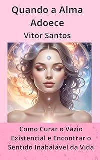 Livro Quando a Alma Adoece: Como Curar o Vazio Existencial e Encontrar o Sentido Inabalável da Vida