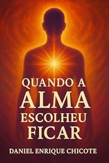 Livro Quando a Alma Escolheu Ficar: Uma jornada espiritual entre a dor, o silêncio e a fé.
