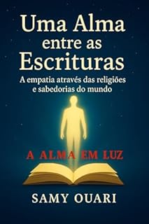 Uma Alma entre as Escrituras: A empatia através das religiões e sabedorias do mundo (A Alma em Luz Livro 2)