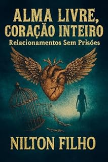 Livro Alma Livre, Coração Inteiro: Relacionamentos sem Prisões