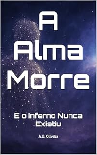 Livro A Alma Morre: E o Inferno Nunca Existiu