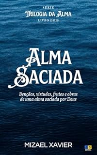 Livro ALMA SACIADA (SÉRIE "TRILOGIA DA ALMA", VOL 2): Bênçãos, virtudes, frutos e obras de uma alma saciada por Deus