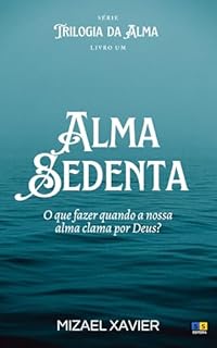 Livro ALMA SEDENTA (SÉRIE "TRILOGIA DA ALMA"): O que fazer quando a nossa alma clama por Deus?