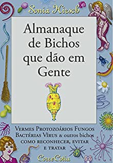 Almanaque de Bichos que dão em Gente: vermes protozoários fungos bactérias vírus e outros bichos - como reconhecer, evitar e tratar