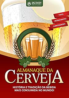 Almanaque da Cerveja - História e Tradição da Bebida Mais Consumida no Mundo (Discovery Publicações)