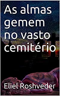 As almas gemem no vasto cemitério (Contos de Suspense e Terror Livro 22)