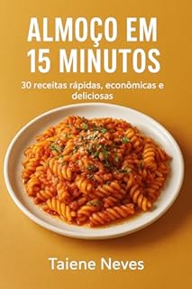 Livro ALMOÇO EM 15 MINUTOS: 30 receitas rápidas, econômicas e deliciosas (Receitas Rápidas em 15 Minutos Livro 5)