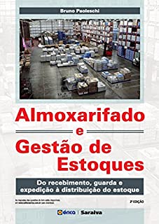 Livro Almoxarifado e Gestão de Estoques - Do recebimento, guarda e expedição à distribuição do estoque