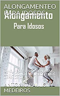 Livro ALONGAMENTEO PARA IDOSOS: ENVELHECER É NATUREAL, MAIS COMO COMO ENVELHECEREMOS DEPENDE DE NÓS.