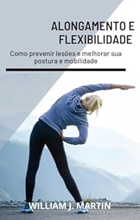 Livro ALONGAMENTO E FLEXIBILIDADE: Como prevenir lesões e melhorar sua postura e mobilidade